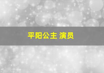 平阳公主 演员